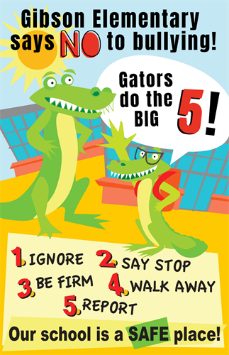 Gibson Elementary says NO to Bullying! Gators do the big 5! 1. ignore 2. say stop 3. be firm 4. walk away 5. report Our school is a safe place. 